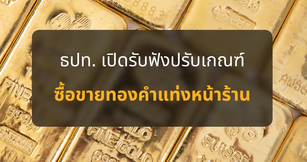 ธนาคารแห่งประเทศไทย รับฟังความคิดเห็นเกณฑ์การซื้อขายทองคำแท่งผ่านหน้าร้านทองด้วยเงินสด